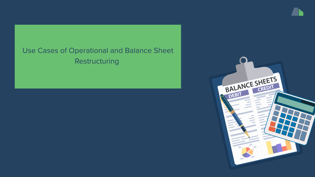 Use Cases of Operational and Balance Sheet Restructuring